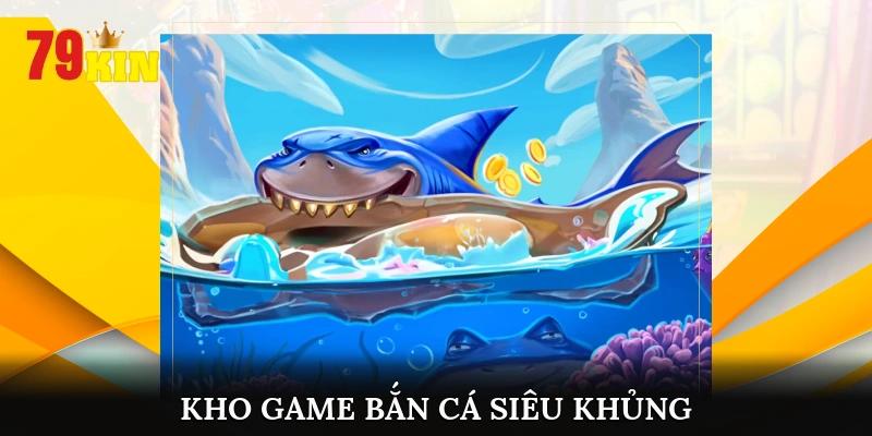 Kho game bắn cá siêu khủng